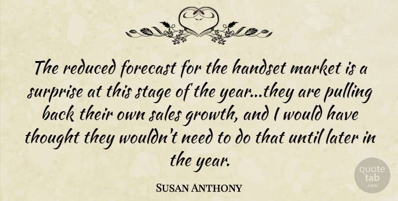 Susan Anthony Quote About Forecast, Later, Market, Pulling, Reduced: The Reduced Forecast For The...