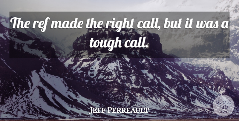 Jeff Perreault Quote About Tough: The Ref Made The Right...