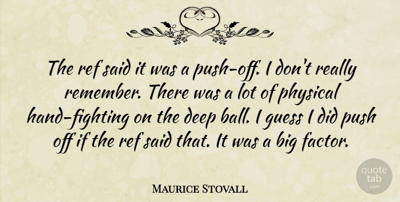 Maurice Stovall Quote About Deep, Fights And Fighting, Guess, Physical, Push: The Ref Said It Was...