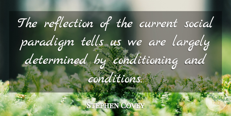 Stephen Covey Quote About Reflection, Determined, Social: The Reflection Of The Current...
