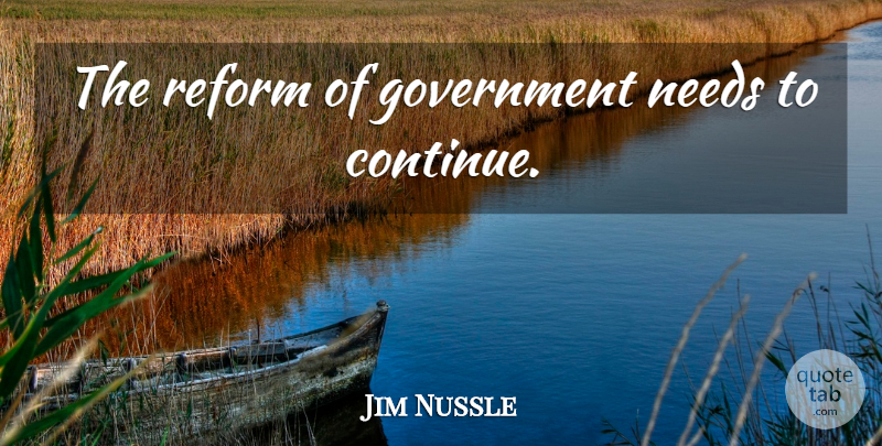 Jim Nussle Quote About Government, Needs, Reform: The Reform Of Government Needs...