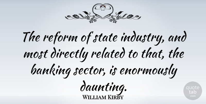 William Kirby Quote About Banking, Directly, English Scientist, Reform, Related: The Reform Of State Industry...
