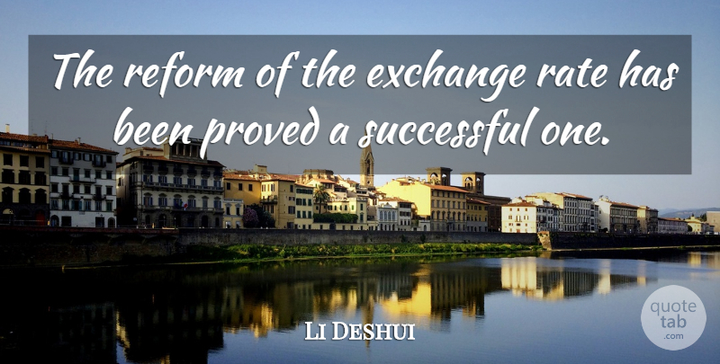 Li Deshui Quote About Exchange, Proved, Rate, Reform, Successful: The Reform Of The Exchange...