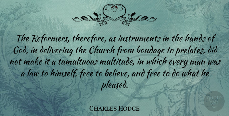 Charles Hodge Quote About Believe, Men, Hands: The Reformers Therefore As Instruments...