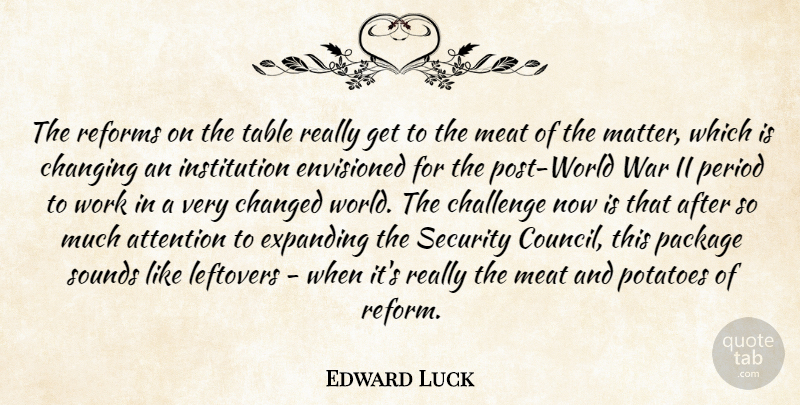 Edward Luck Quote About Attention, Challenge, Changed, Changing, Envisioned: The Reforms On The Table...