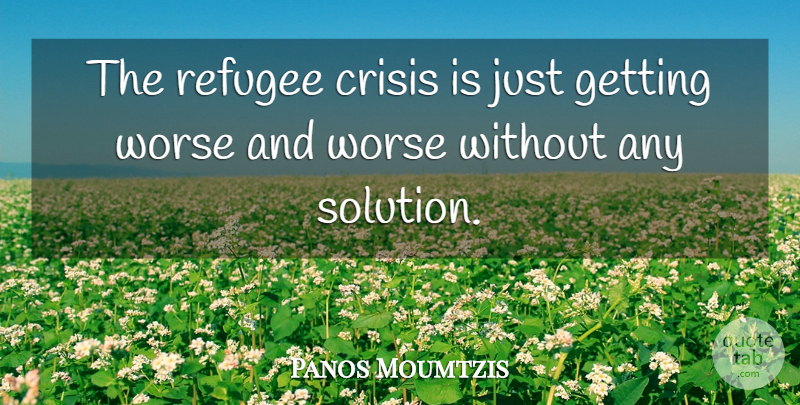 Panos Moumtzis Quote About Crisis, Refugee, Worse: The Refugee Crisis Is Just...