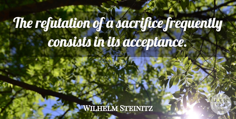 Wilhelm Steinitz Quote About Acceptance, Consists, Frequently, Sacrifice: The Refutation Of A Sacrifice...