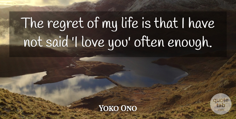 Yoko Ono Quote About Regret, Love You, Life Is: The Regret Of My Life...