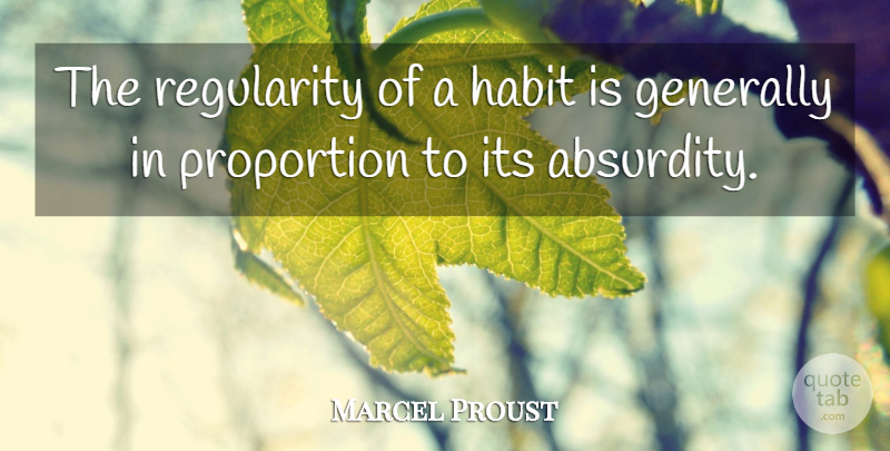 Marcel Proust Quote About Generally, Habit, Proportion: The Regularity Of A Habit...