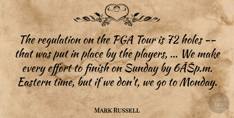Mark Russell Quote About Eastern, Effort, Finish, Holes, Regulation: The Regulation On The Pga...