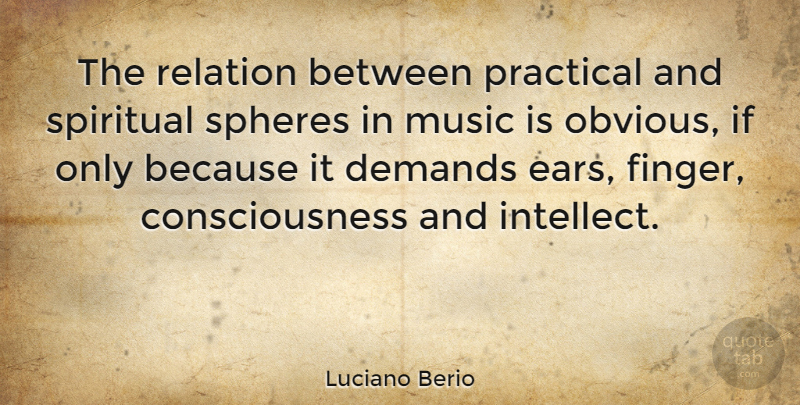 Luciano Berio Quote About Spiritual, Ears, Demand: The Relation Between Practical And...