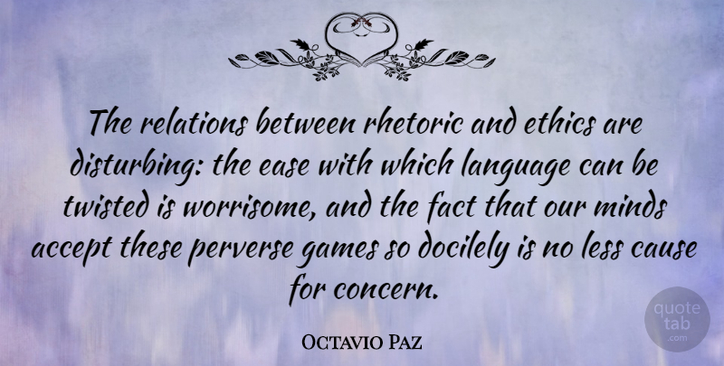 Octavio Paz Quote About Cause, Ease, Fact, Games, Less: The Relations Between Rhetoric And...