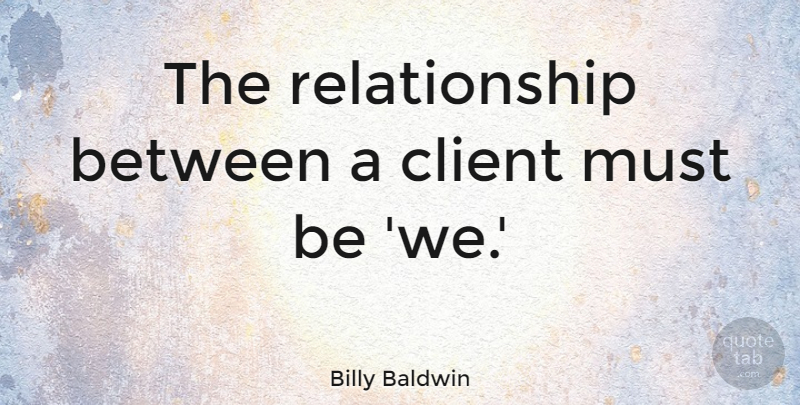 Billy Baldwin Quote About Relationship: The Relationship Between A Client...