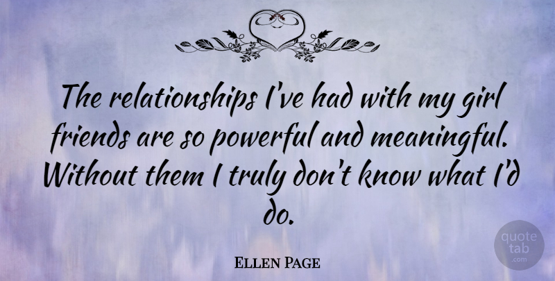 Ellen Page Quote About Girl, Meaningful, Powerful: The Relationships Ive Had With...