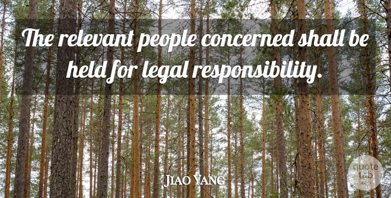 Jiao Yang Quote About Concerned, Held, Legal, People, Relevant: The Relevant People Concerned Shall...