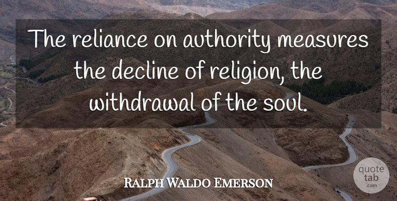 Ralph Waldo Emerson Quote About Soul, Religion, Withdrawal: The Reliance On Authority Measures...