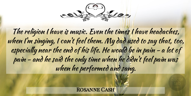 Rosanne Cash Quote About Pain, Dad, Singing: The Religion I Have Is...