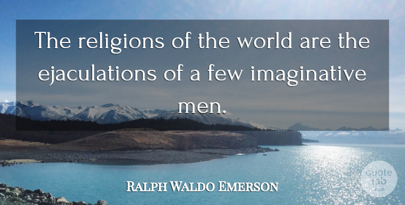 Ralph Waldo Emerson Quote About Men, Ejaculation, Religion: The Religions Of The World...