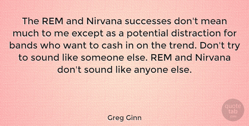 Greg Ginn Quote About Mean, Trying, Band: The Rem And Nirvana Successes...