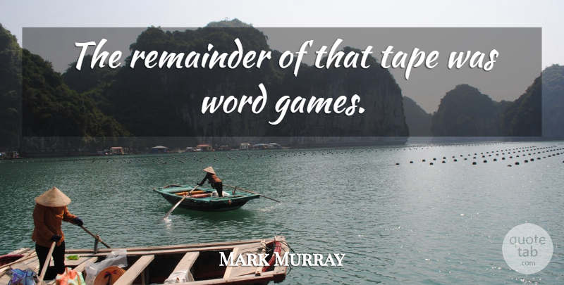 Mark Murray Quote About Tape, Word: The Remainder Of That Tape...