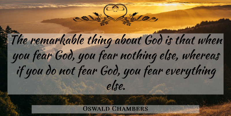 Oswald Chambers Quote About If There Is A God, Fear Nothing, Fear God: The Remarkable Thing About God...