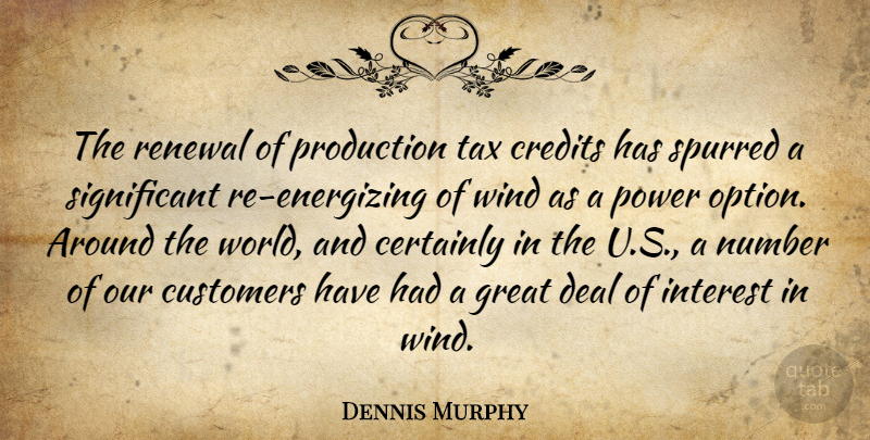 Dennis Murphy Quote About Certainly, Credits, Customers, Deal, Great: The Renewal Of Production Tax...