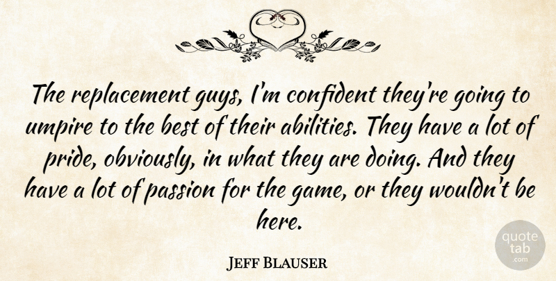 Jeff Blauser Quote About Best, Confident, Passion, Umpire: The Replacement Guys Im Confident...