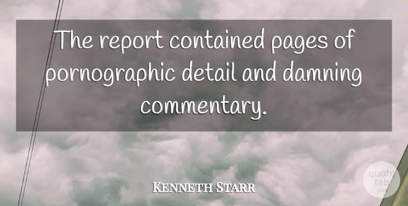 Kenneth Starr Quote About Contained, Damning, Detail, Pages, Report: The Report Contained Pages Of...