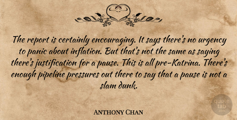 Anthony Chan Quote About Certainly, Panic, Pause, Pipeline, Pressures: The Report Is Certainly Encouraging...