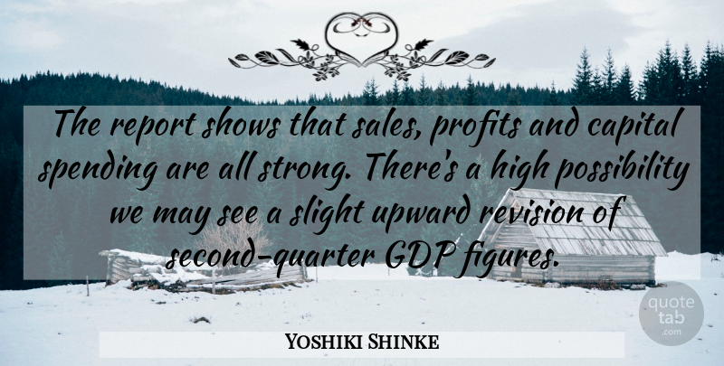 Yoshiki Shinke Quote About Capital, High, Profits, Report, Revision: The Report Shows That Sales...