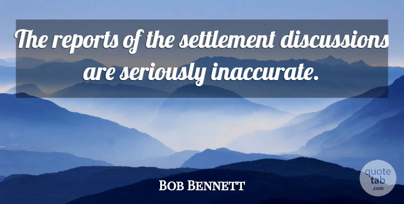 Bob Bennett Quote About Reports, Seriously: The Reports Of The Settlement...