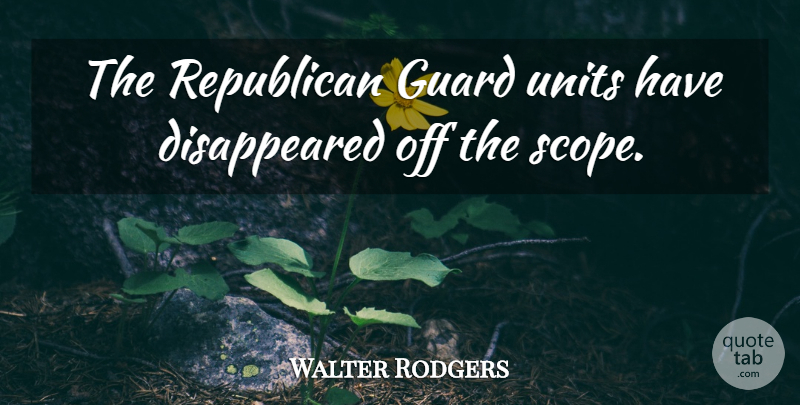 Walter Rodgers Quote About Guard, Republican: The Republican Guard Units Have...