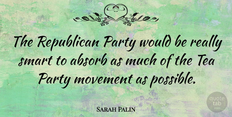Sarah Palin Quote About Smart, Party, Tea: The Republican Party Would Be...