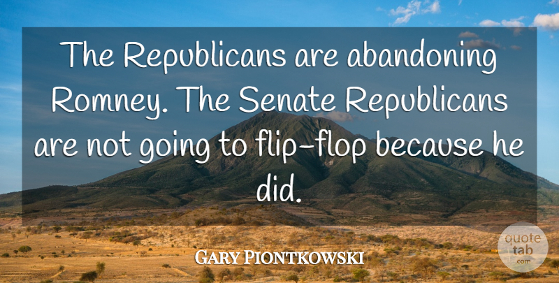 Gary Piontkowski Quote About Abandoning, Senate: The Republicans Are Abandoning Romney...