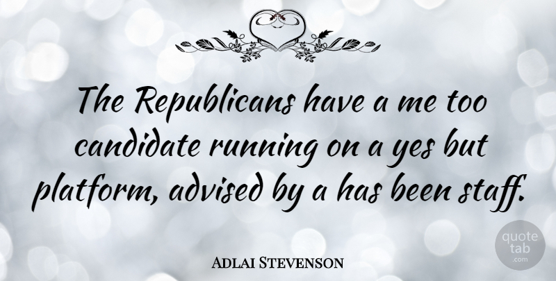Adlai Stevenson Quote About Running, Yes: The Republicans Have A Me...