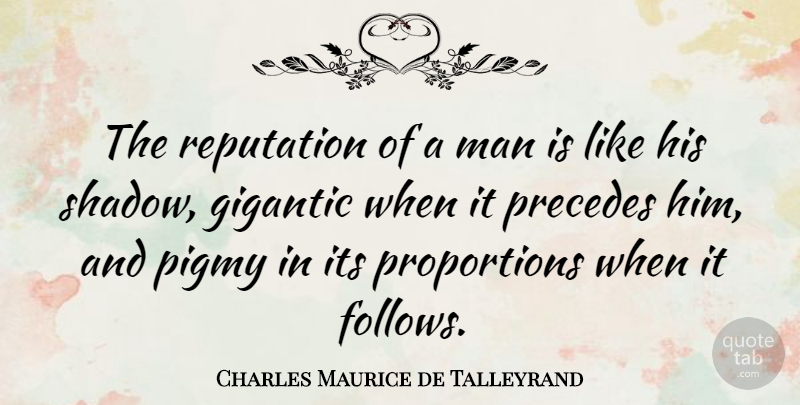 Charles Maurice de Talleyrand Quote About Men, Shadow, Reputation: The Reputation Of A Man...