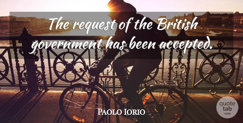 Paolo Iorio Quote About British, Government, Request: The Request Of The British...