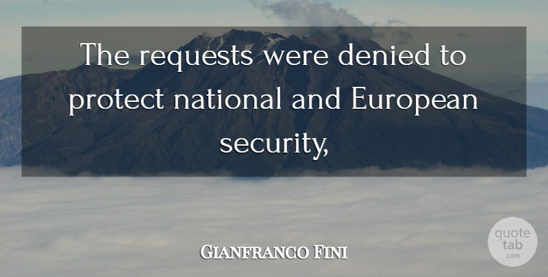 Gianfranco Fini Quote About Denied, European, National, Protect, Requests: The Requests Were Denied To...