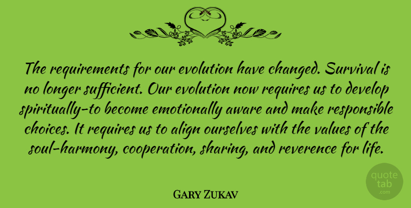 Gary Zukav Quote About Choices, Soul, Survival: The Requirements For Our Evolution...