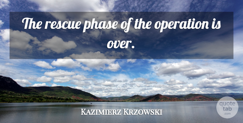 Kazimierz Krzowski Quote About Operation, Phase, Rescue: The Rescue Phase Of The...