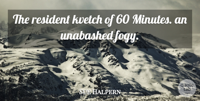 Sue Halpern Quote About Resident: The Resident Kvetch Of 60...