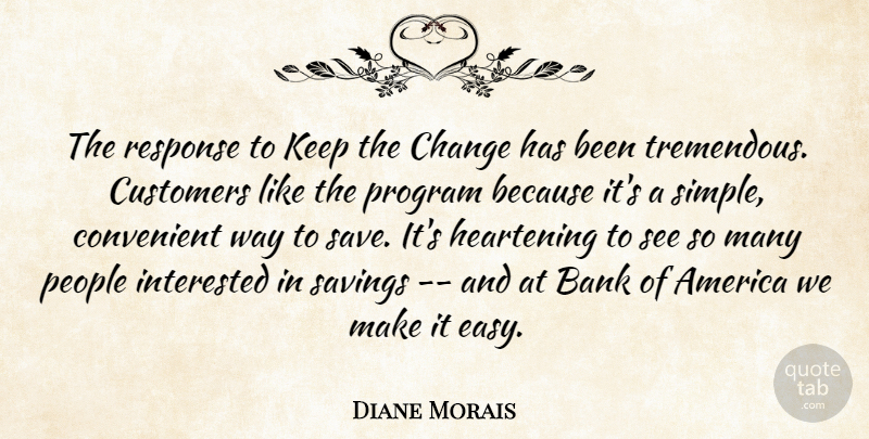 Diane Morais Quote About America, Bank, Change, Convenient, Customers: The Response To Keep The...