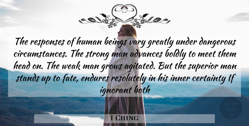 I Ching Quote About Advances, Beings, Boldly, Both, Certainty: The Responses Of Human Beings...