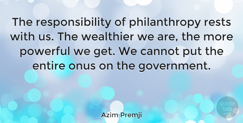 Azim Premji Quote About Entire, Government, Responsibility, Rests: The Responsibility Of Philanthropy Rests...
