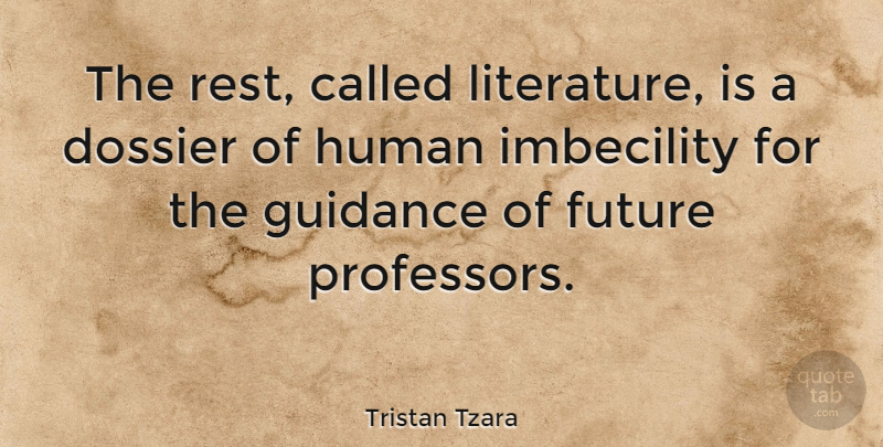 Tristan Tzara Quote About Future, Guidance, Human: The Rest Called Literature Is...
