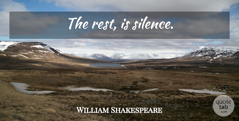 William Shakespeare Quote About Silence: The Rest Is Silence...