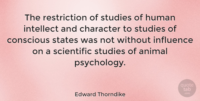 Edward Thorndike Quote About Character, Animal, Psychology: The Restriction Of Studies Of...