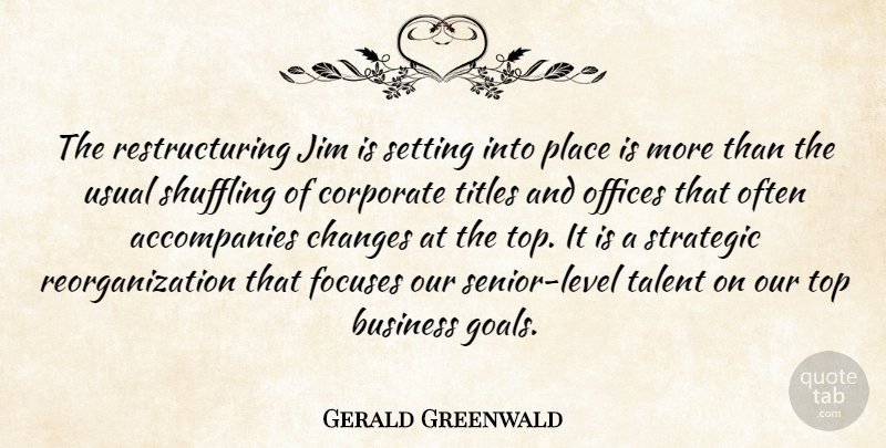 Gerald Greenwald Quote About Business, Changes, Corporate, Jim, Offices: The Restructuring Jim Is Setting...