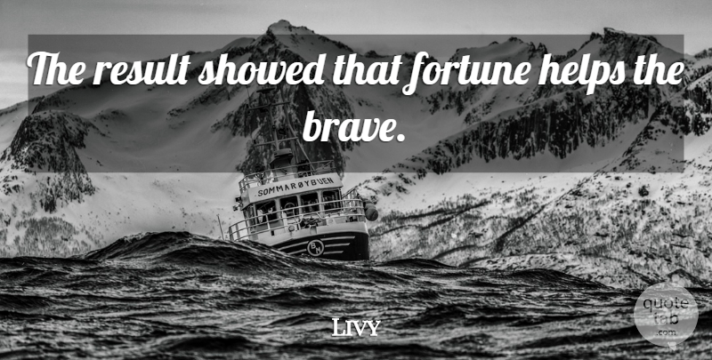 Livy Quote About Brave, Helping, Fortune: The Result Showed That Fortune...