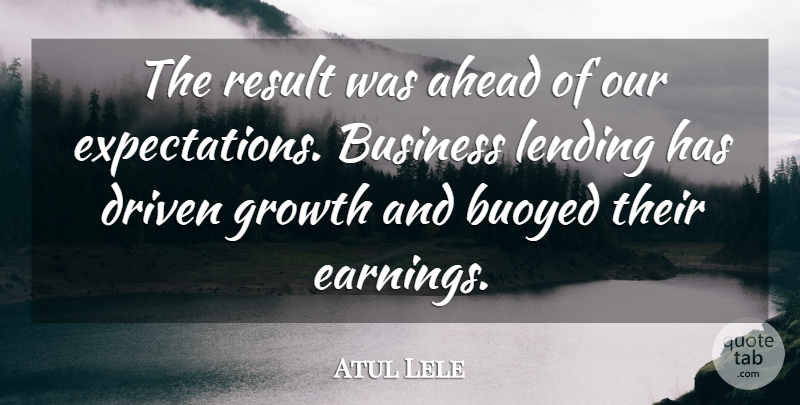 Atul Lele Quote About Ahead, Business, Driven, Growth, Lending: The Result Was Ahead Of...